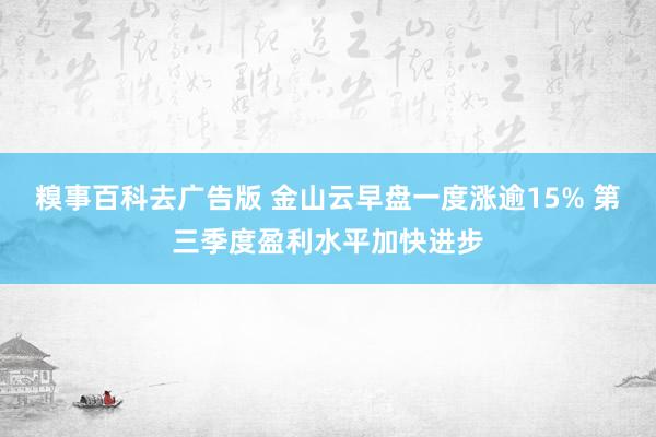 糗事百科去广告版 金山云早盘一度涨逾15% 第三季度盈利水平加快进步