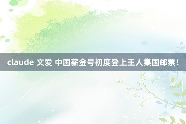 claude 文爱 中国薪金号初度登上王人集国邮票！