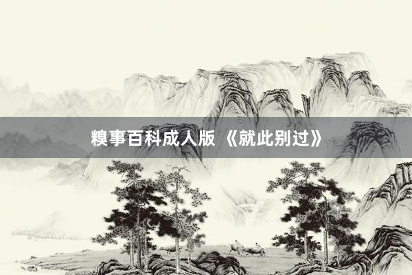 糗事百科成人版 《就此别过》