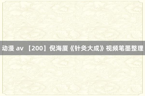 动漫 av 【200】倪海厦《针灸大成》视频笔墨整理