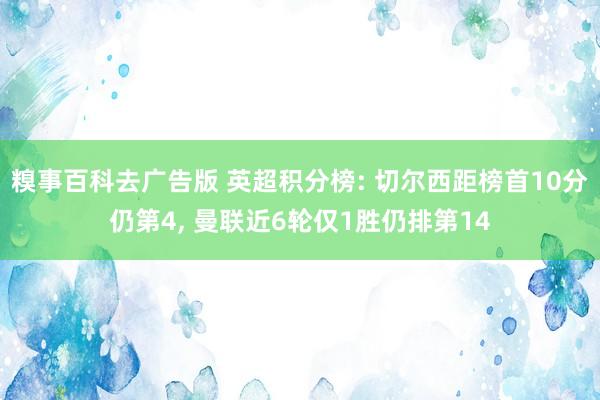 糗事百科去广告版 英超积分榜: 切尔西距榜首10分仍第4， 曼联近6轮仅1胜仍排第14