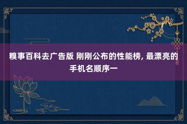 糗事百科去广告版 刚刚公布的性能榜， 最漂亮的手机名顺序一