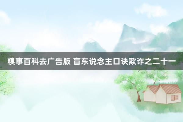 糗事百科去广告版 盲东说念主口诀欺诈之二十一