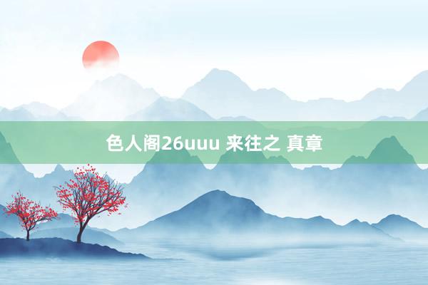 色人阁26uuu 来往之 真章