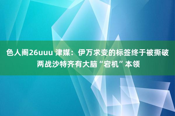 色人阁26uuu 津媒：伊万求变的标签终于被撕破 两战沙特齐有大脑“宕机”本领