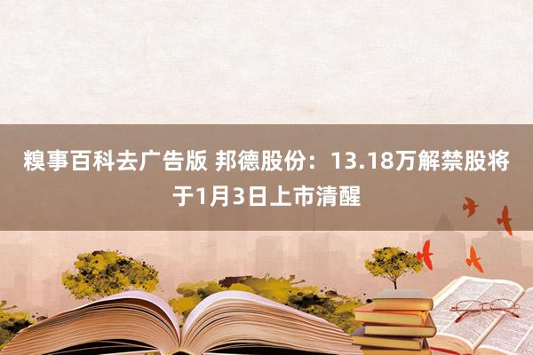 糗事百科去广告版 邦德股份：13.18万解禁股将于1月3日上市清醒