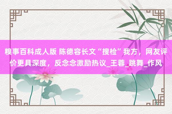 糗事百科成人版 陈德容长文“搜检”我方，网友评价更具深度，反念念激励热议_王蓉_跳舞_作风