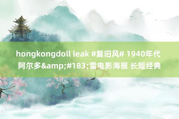 hongkongdoll leak #复旧风# 1940年代 阿尔多&#183;雷电影海报 长短经典
