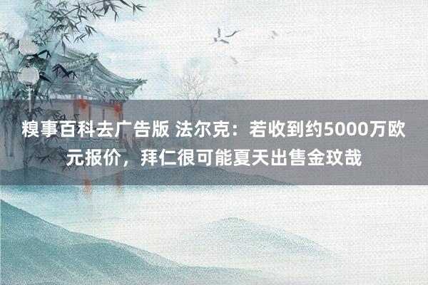 糗事百科去广告版 法尔克：若收到约5000万欧元报价，拜仁很可能夏天出售金玟哉